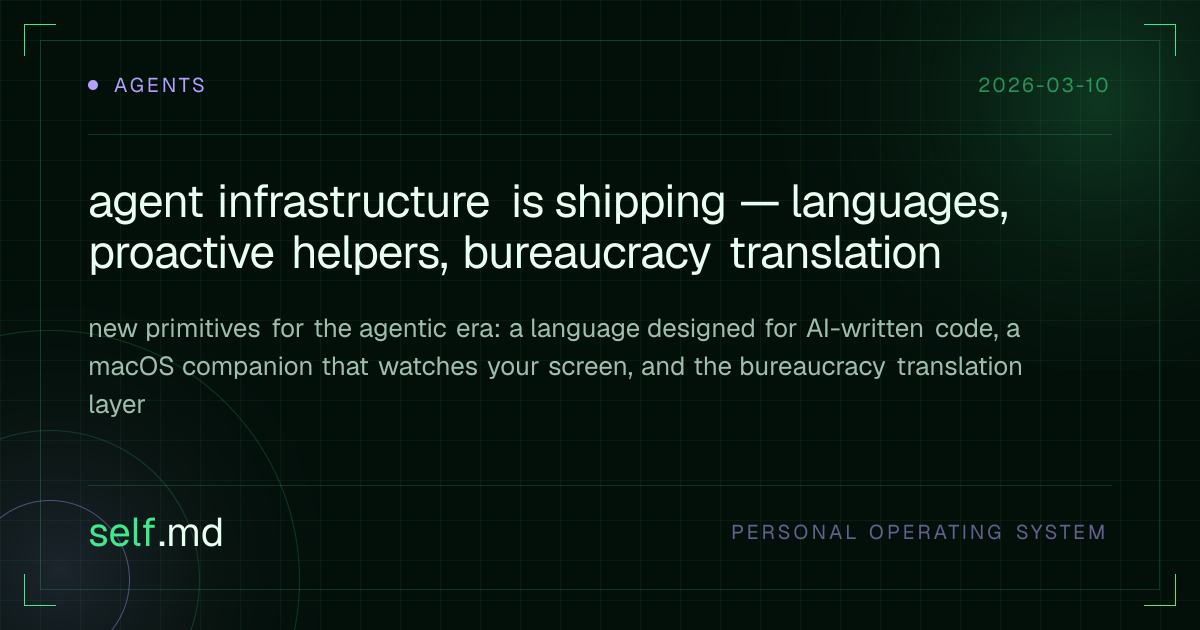 agent infrastructure is shipping — languages, proactive helpers, bureaucracy translation